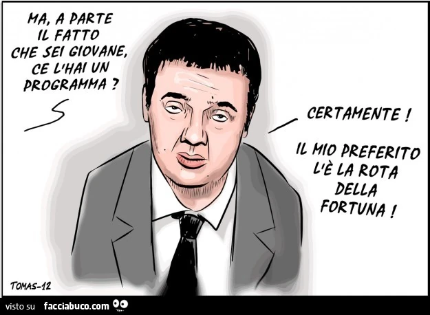 Ma a parte il fatto che sei giovane ce l'hai un programma? Certamente, il mio preferito l'è la rota della fortuna