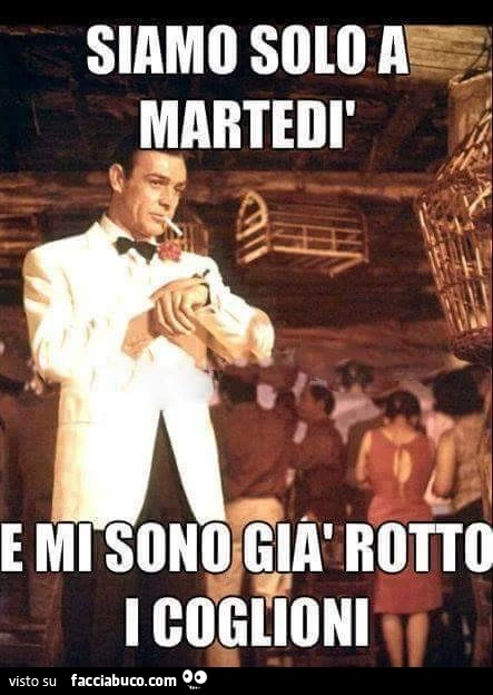 Siamo solo a Martedì e mi sono già rotto i coglioni