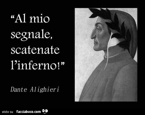 Al mio segnale, scatenate l'inferno! Dante Alighieri
