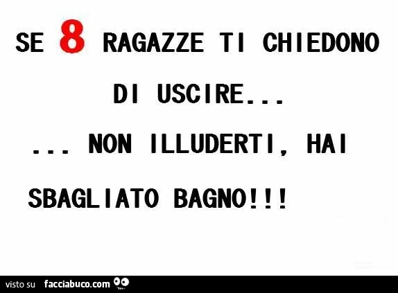 Se 8 ragazze ti chiedono di uscire, non illuderti, hai sbagliato bagno