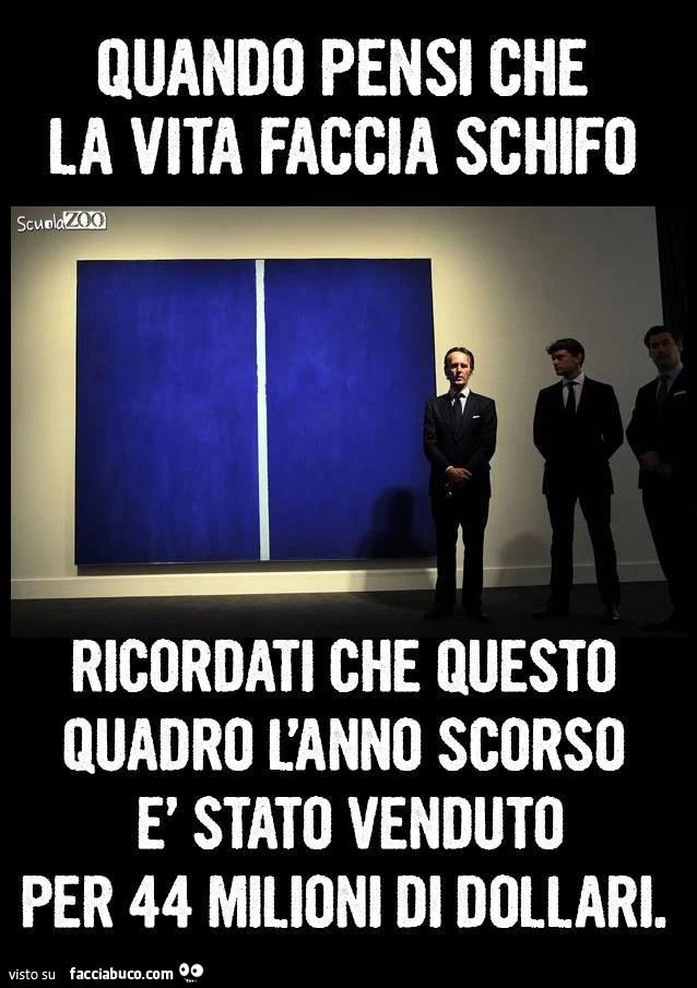Quando pensi che la vita faccia schifo ricordati che questo quadro l'anno scorso è stato venduto per 44 milioni di dollari