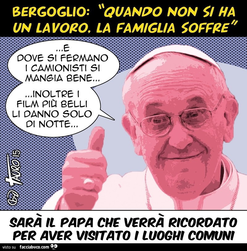 Bergoglio: quando non si ha un lavoro, la famiglia soffre Sarà il papa che verrà ricordato per aver visitato i luoghi comuni