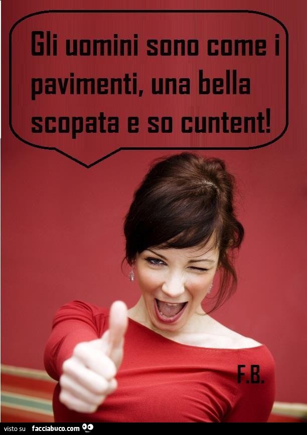 Gli uomini sono come i pavimenti, una bella scopata e so cuntent