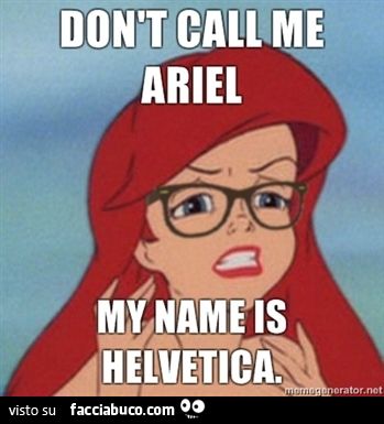fonts non chiamatemi Ariel, il mio nome è Helvetica