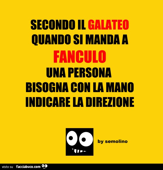 Secondo il galateo quando si manda a fanculo una persona bisogna con la mano indicare la direzione