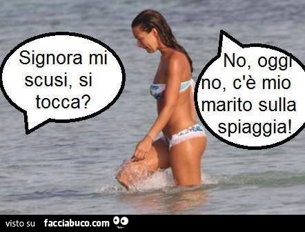 Signora mi scusi, si tocca? No oggi no, c'è mio marito sulla spiaggia