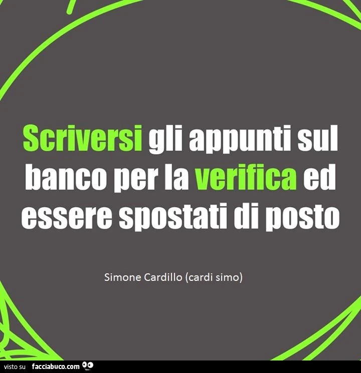 Scriversi gli appunti sul banco per la verifica ed essere spostati di posto