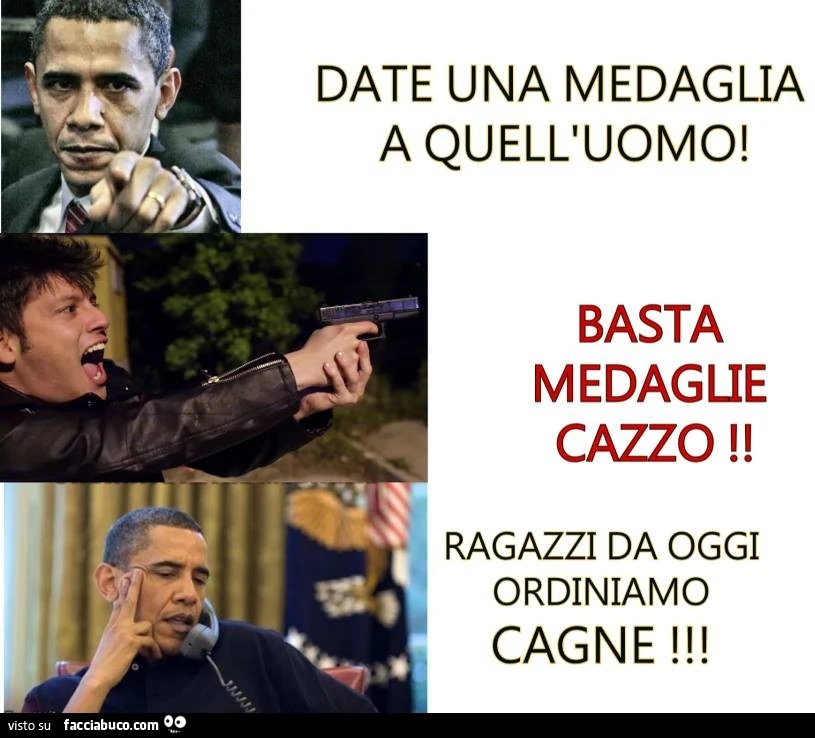 Date una medaglia a quell'uomo! Basta medaglie cazzo! Ragazzi da oggi ordiniamo cagne