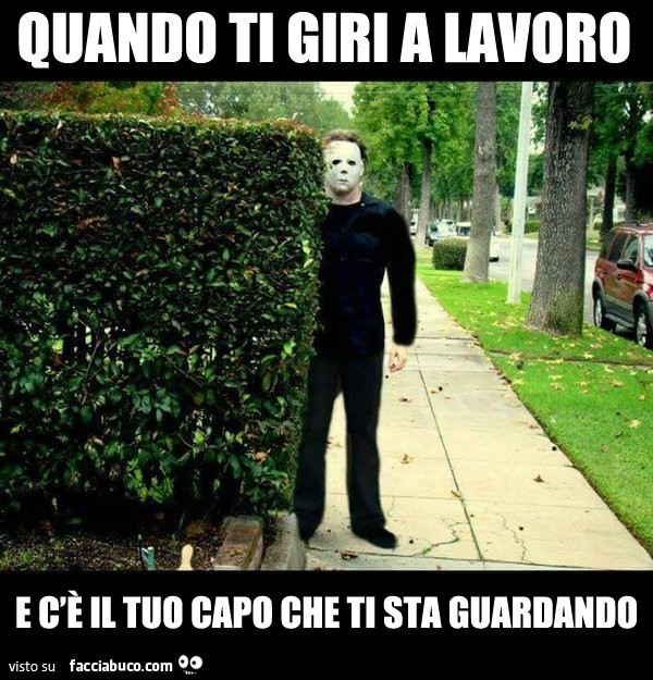 Quando ti giri a lavoro e c'è il tuo capo che ti sta guardando