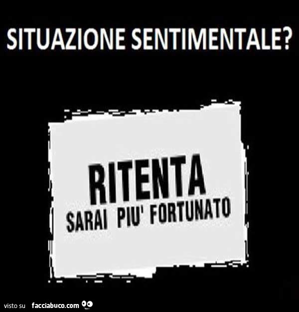 Situazione sentimentale? Ritenta sarai più fortunato