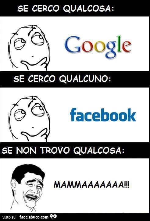se cerco qualcosa google, se cerco qualcuno facebook, se non trovo qualcosa mammaaaa meme
