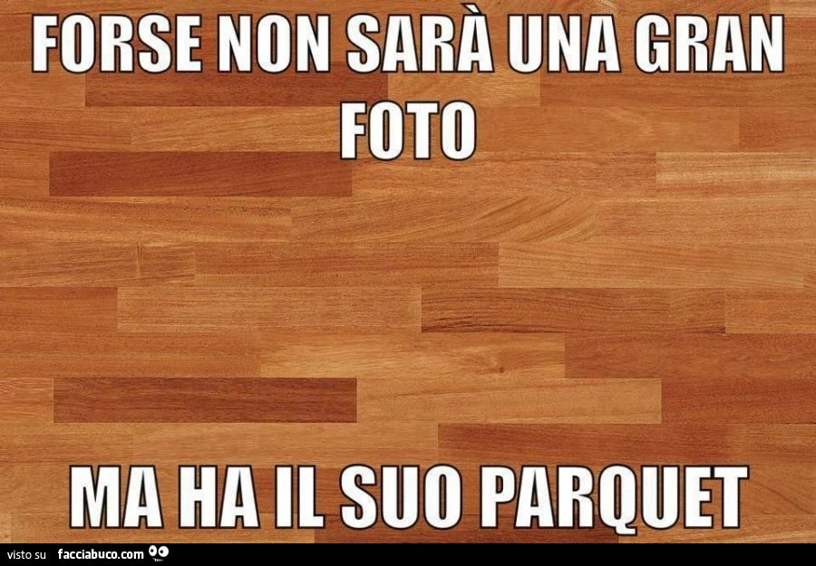 Forse non sarà una gran foto ma ha il suo parquet