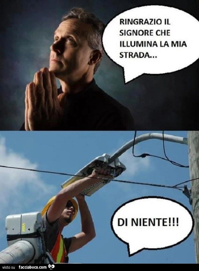 Ringrazio il signore che illumina la mia strada. Di niente