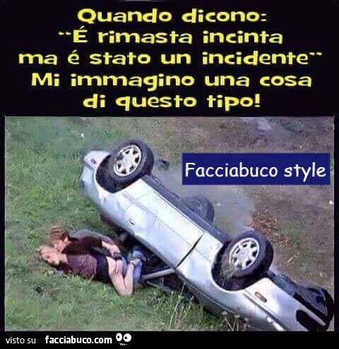 Quando dicono è rismasta incinta ma è stato un incidente, immagino sempre qualcosa di questo tipo