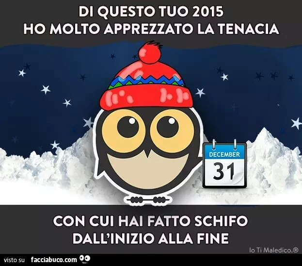 Di questo tuo 2015 ho molto apprezzato la tenacia con cui hai fatto schifo dall'inizio alla fine