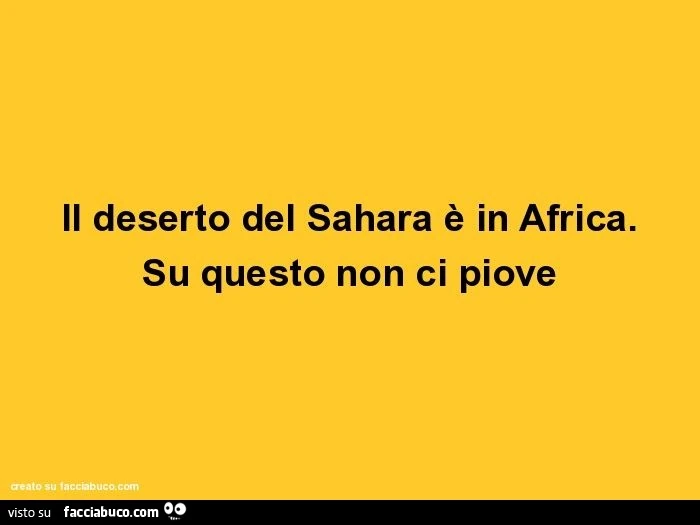 Il deserto del sahara è in africa. Su questo non ci piove