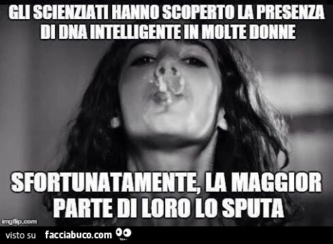 Gli scienziati hanno scoperto la presenza di DNA intelligente in molte donne. Sfortunatamente la maggior parte di loro lo sputa