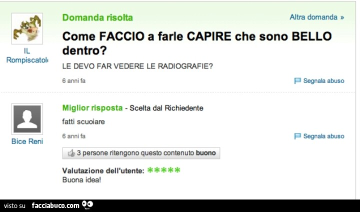 Come faccio a farle capire che sono bello dentro? Le devo far vedere le radiografie? Miglior risposta: fatti scuoiare