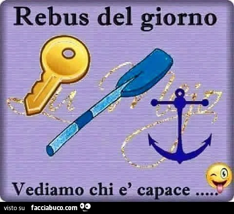 Rebus del giorno: chiave remo ancora. Vediamo chi è capace