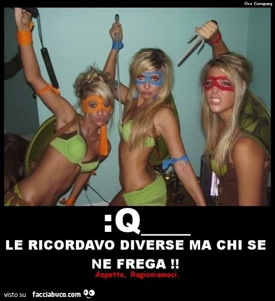 Le ricordavo diverse ma chi se ne frega