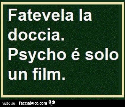 Fatevela la doccia! Psycho è solo un film!