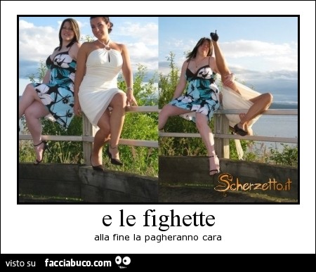 E le fighette alla fine la pagheranno cara