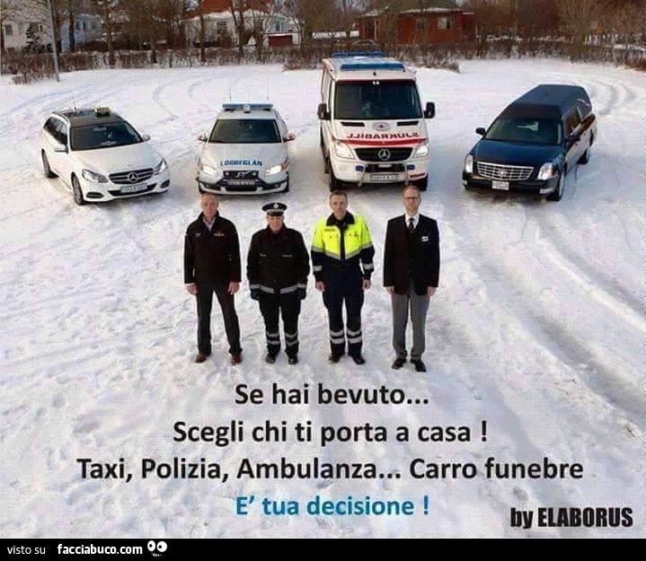 Se hai bevuto scegli chi ti porta a casa. Taxi, polizia, ambulanza o carro  funebre condiviso da Kolibrì - Facciabuco.com