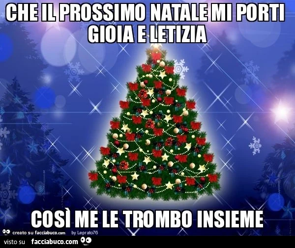 Che il prossimo natale mi porti gioia e letizia, così me le trombo insieme