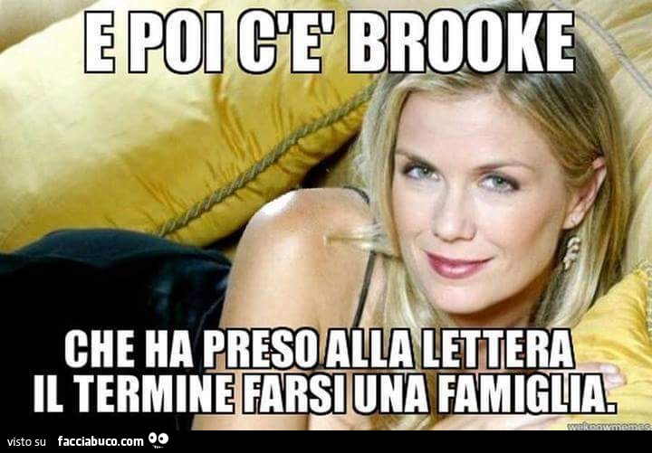 E poi c'è Brooke che ha preso alla lettera il termine farsi una famiglia