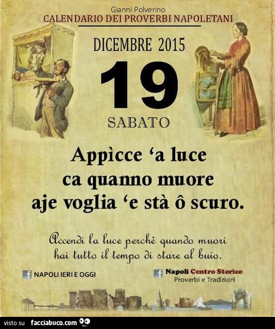 Calendario dei proverbi napoletani. 19 Dicembre. Appicce a luce ca quanno muore aje voglia e sta o scuro