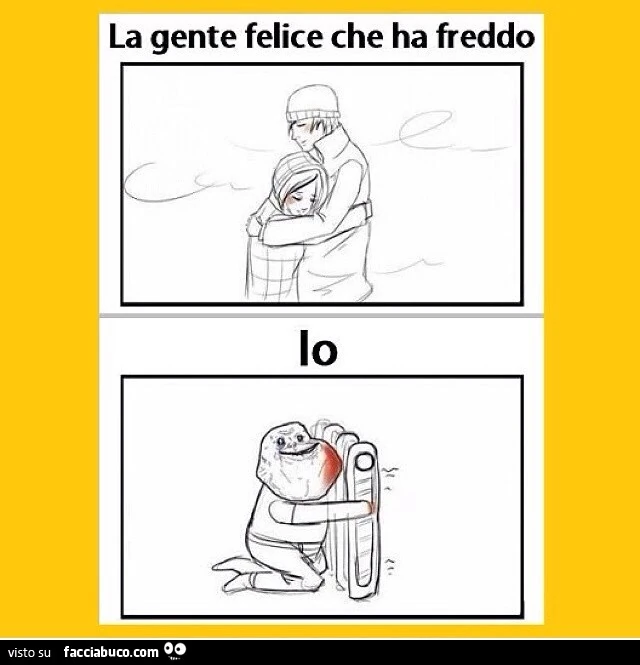 La gente felice che ha freddo. Io abbracciato al termosifone