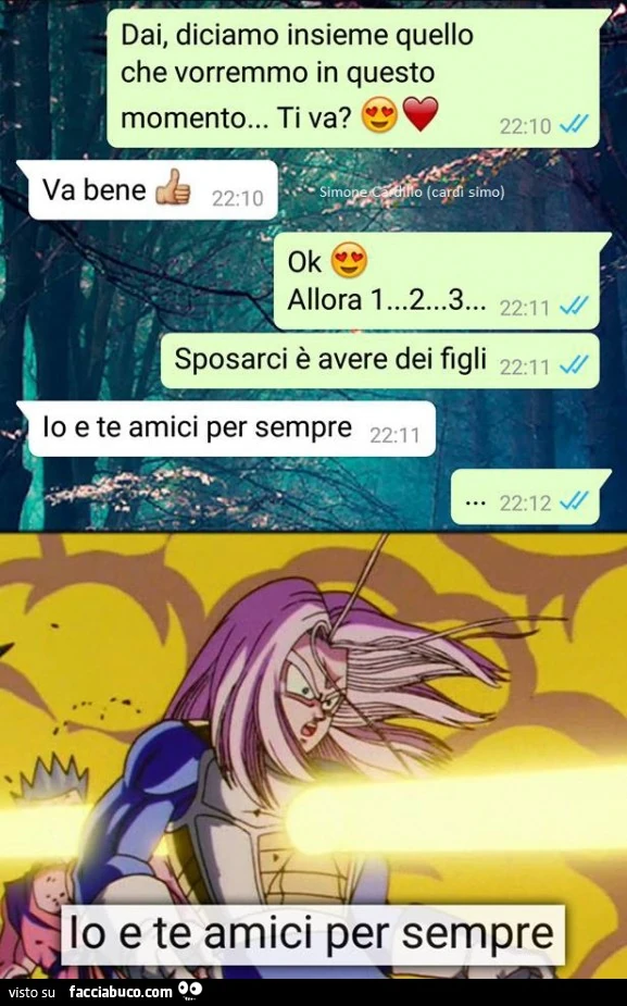 Dai diciamo insieme quello che vorremmo in questo momento. Ti va? Va bene! Sposarci e avere dei figli. Io e te amici per sempre