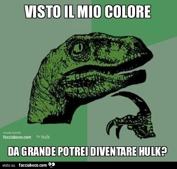 visto il mio colore da grande potrei diventare hulk?