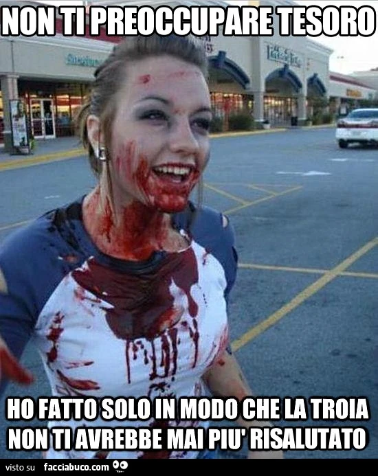 Non ti preoccupare tesoro, ho fatto solo in modo che la troia non ti avrebbe mai più risalutato