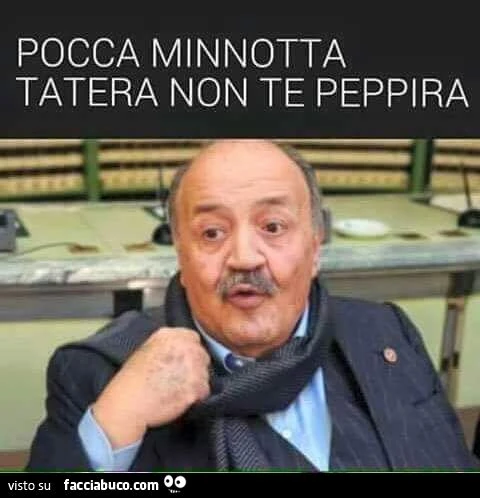 Pocca minnotta tatera non te peppira