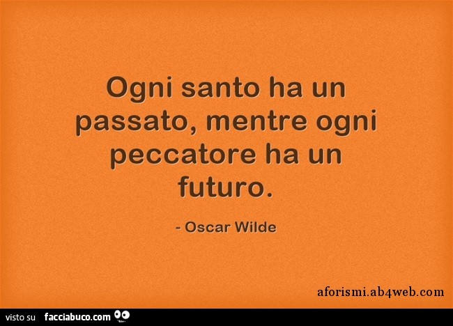 Ogni santo ha un passato, mentre ogni peccatore ha un futuro