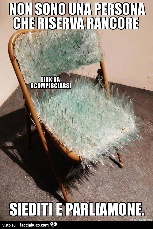 Non sono una persona che riserva rancore. Siediti e parliamone