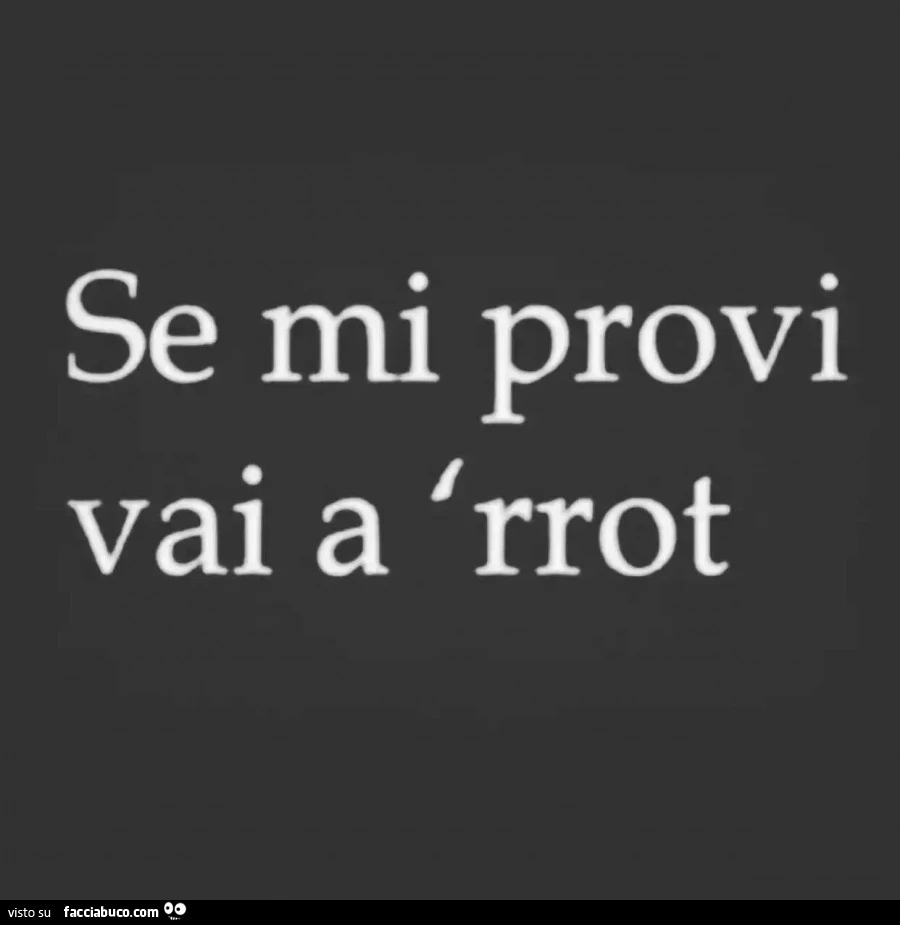 Se mi provi vai a rrot