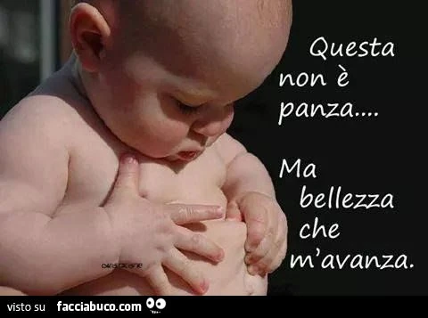 Questa non è panza ma bellezza che m'avanza