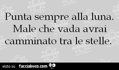 Punta sempre alla luna. Male che vada avrai camminato tra le stelle