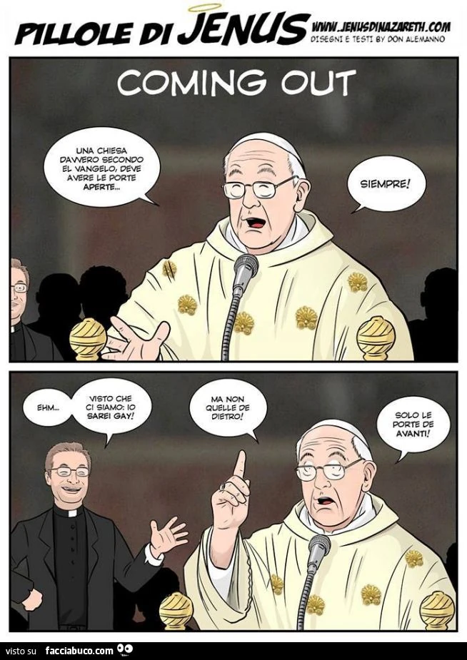 Una chiesa secondo il Vangelo deve avere le porta perte! Siempre! Visto che ci siamo io sarei Gay. Ma non quelle di dietro! Solo le porte de avanti!