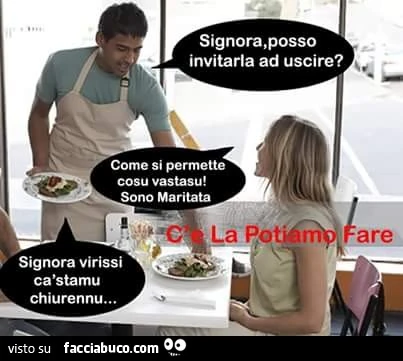 Signora, posso invitarla ad uscire? Come si permette cosu vastasu! Sono maritata. Signora virissi ca stamu chiurennu