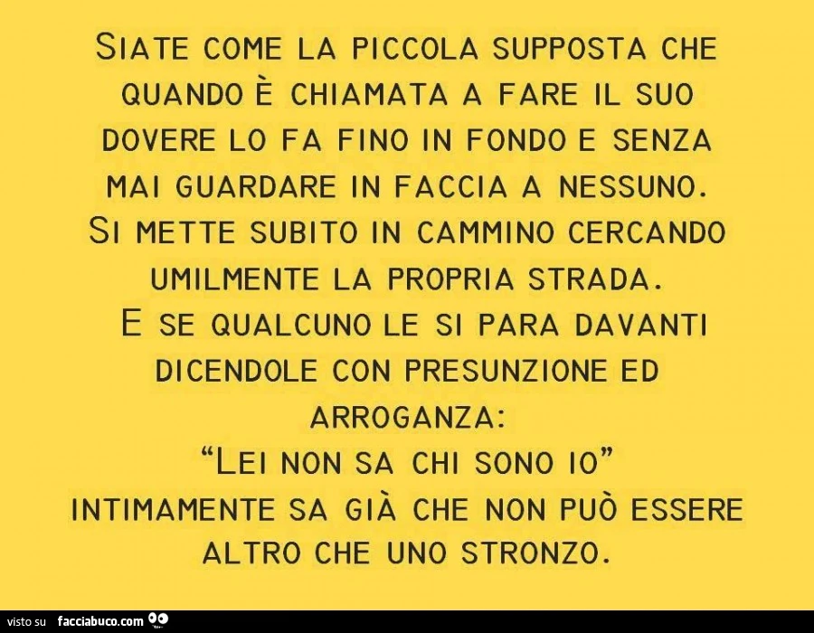 Siate come la piccola supposta che quando è chiamata a fare il suo dovere lo fa fino in fondo e senza mai guardare in faccia nessuno