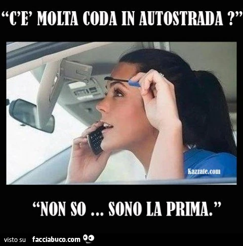 C'è molta coda in autostrada? Non so, sono la prima