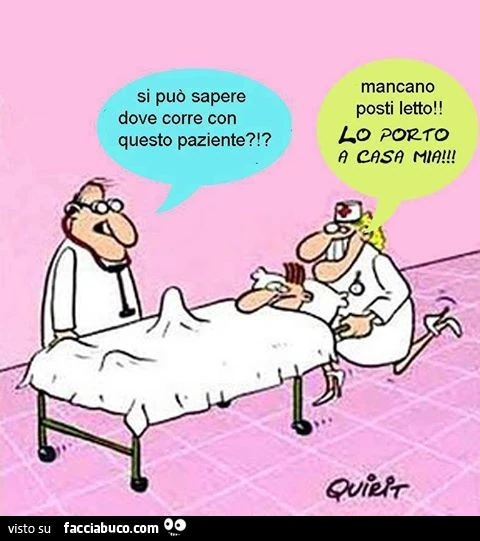 Si può sapere dove corre con questo paziente? Mancano posti letto, lo porto a casa mia