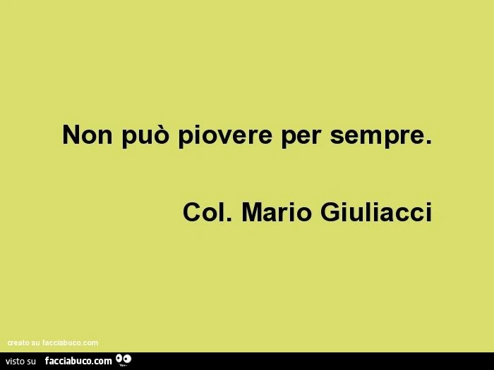 Non può piovere per sempre. Col. Mario Giuliacci