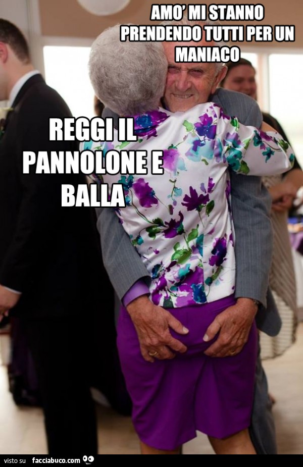 Amò mi stanno prendendo tutti per un maniaco. Reggi il pannolone e balla