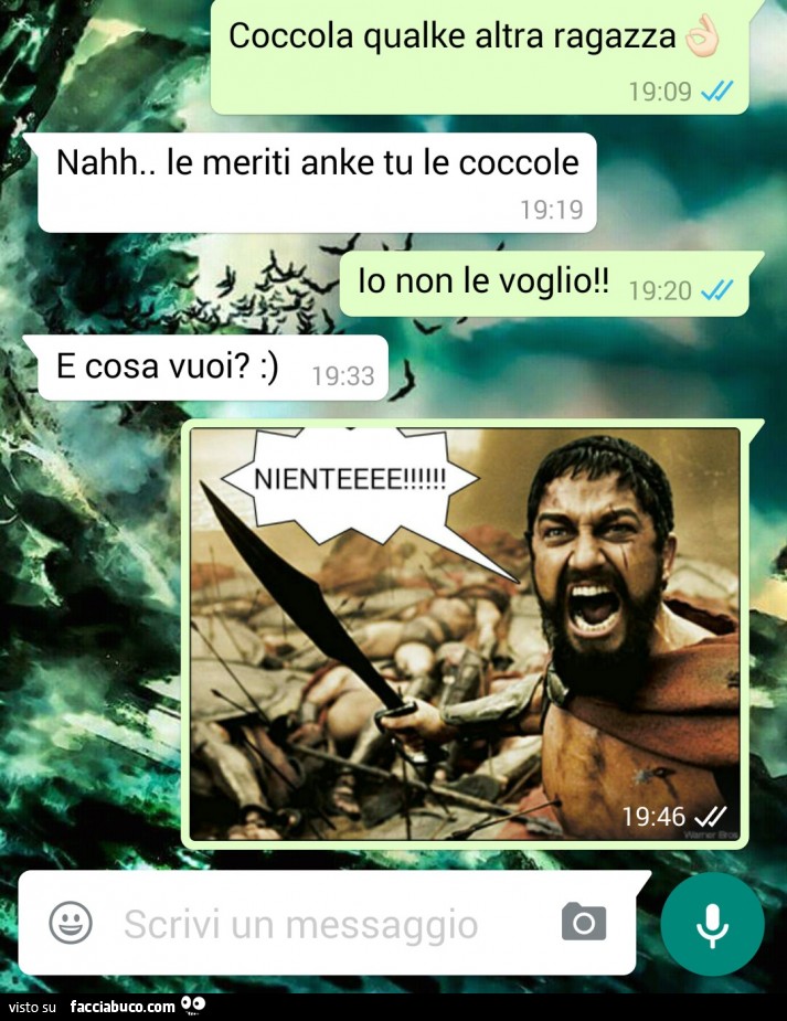 Coccola qualche ragazza. Nah, le meriti anche tu le coccole. Io non le voglio! E cosa vuoi? niente