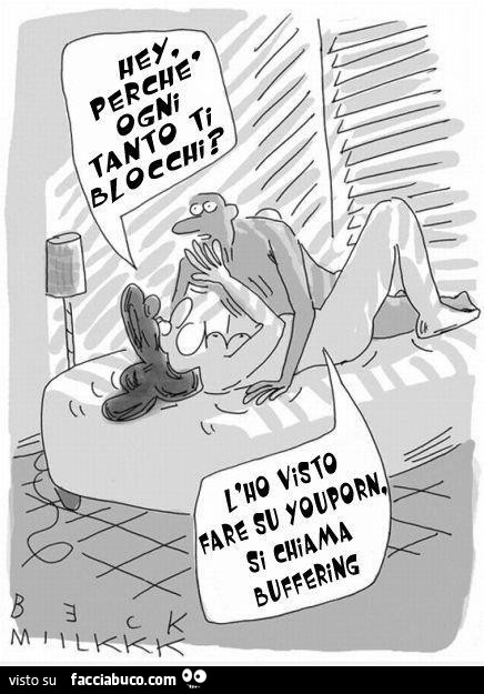Hey perchè ogni tanto ti blocchi? L'ho visto fare su youporn, si chiama buffering