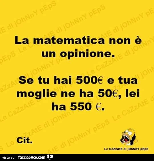 La matematica non è un opinione: se tu hai 500 euro e tua moglie ne ha 50, lei ha 550 euro